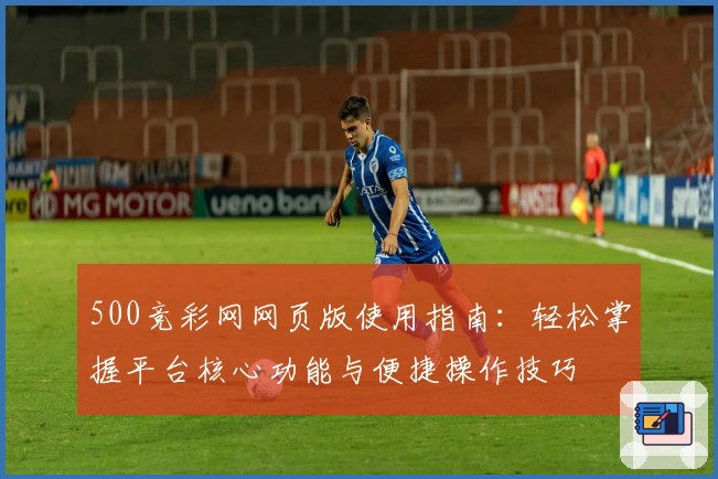 500竞彩网网页版使用指南：轻松掌握平台核心功能与便捷操作技巧